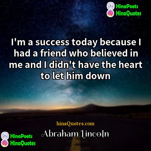 Abraham Lincoln Quotes | I'm a success today because I had
